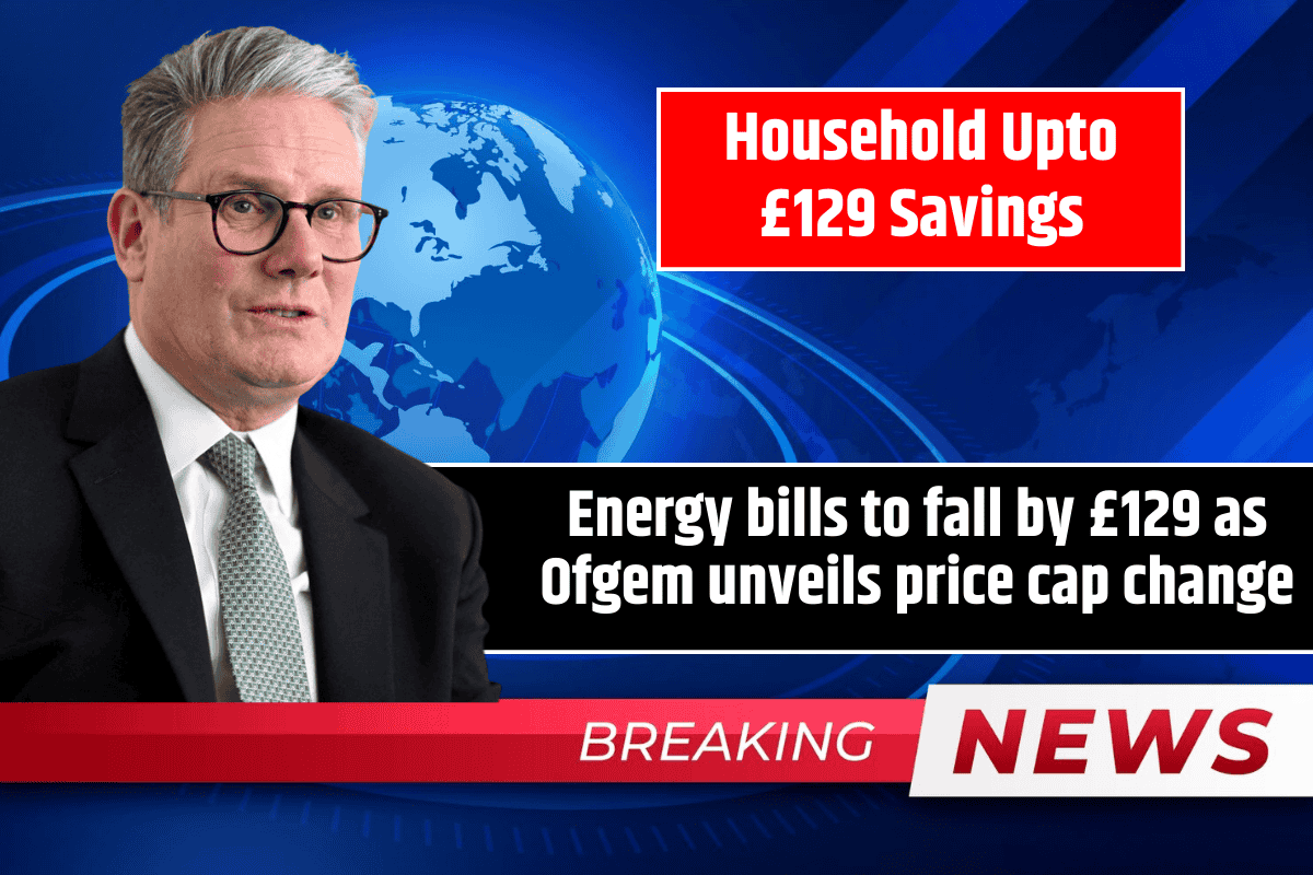 Household Upto £129 Savings: Energy bills to fall by £129 as Ofgem unveils price cap change